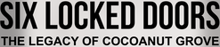 SIX LOCKED DOORS The Legacy of Cocoanut Grove